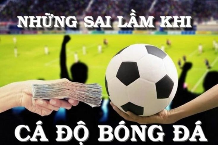 Cá độ bóng đá cần tránh những sai lầm gì để luôn thắng?